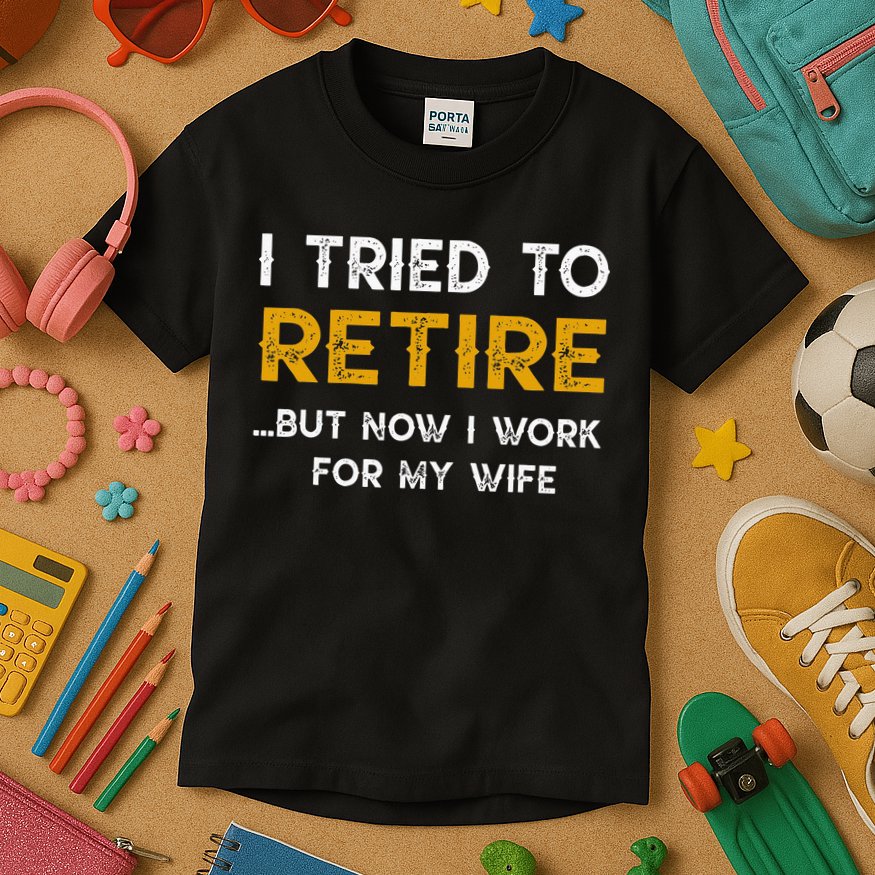 I Tried To Retire But Now I Work For My Wife Kids T-Shirt