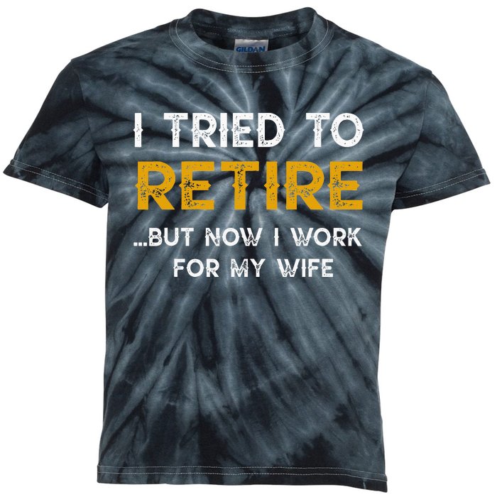 I Tried To Retire But Now I Work For My Wife Kids Tie-Dye T-Shirt