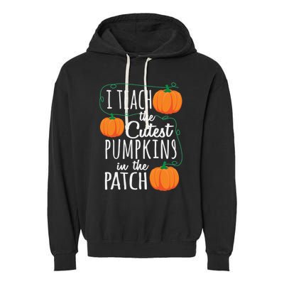 I Teach The Cutest Pumpkins In The Patch Gift Garment-Dyed Fleece Hoodie