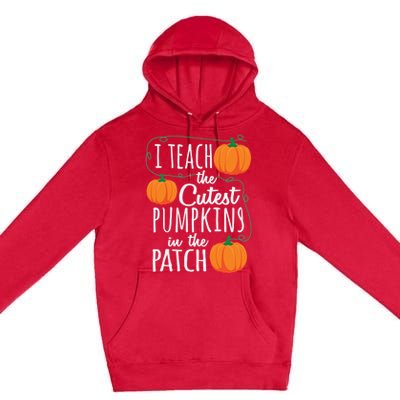 I Teach The Cutest Pumpkins In The Patch Gift Premium Pullover Hoodie