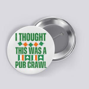 I Thought This Was A Pub Crawl Funny St Patricks Day Button