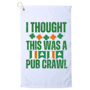 I Thought This Was A Pub Crawl Funny St Patricks Day Platinum Collection Golf Towel