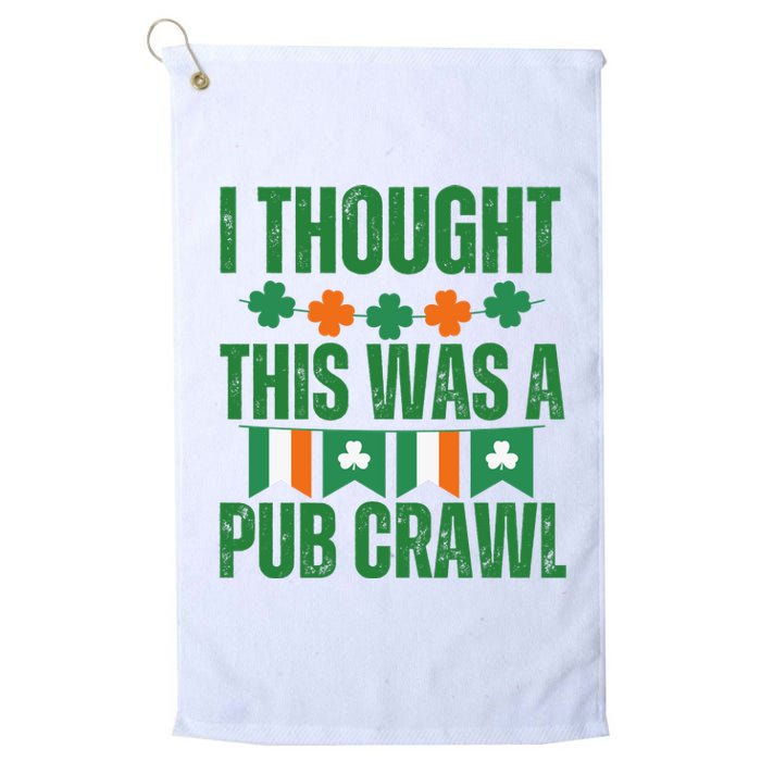 I Thought This Was A Pub Crawl Funny St Patricks Day Platinum Collection Golf Towel