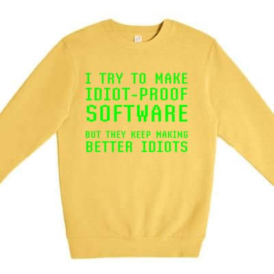 I Try To Make Idiot Proof Software They Make Better Idiots Gift Premium Crewneck Sweatshirt