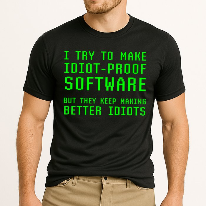 I Try To Make Idiot Proof Software They Make Better Idiots Gift Cooling Performance Crew T-Shirt