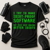 I Try To Make Idiot Proof Software They Make Better Idiots Gift Cooling Performance Crew T-Shirt