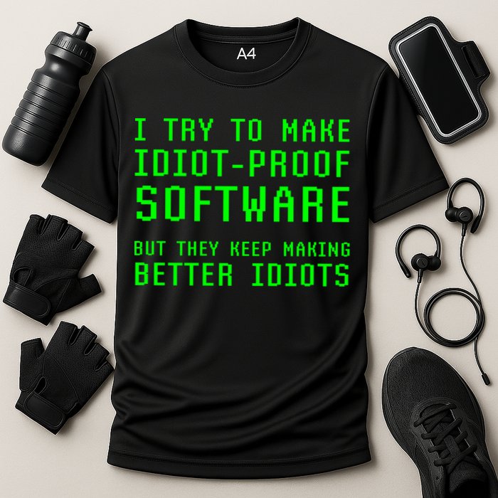 I Try To Make Idiot Proof Software They Make Better Idiots Gift Cooling Performance Crew T-Shirt