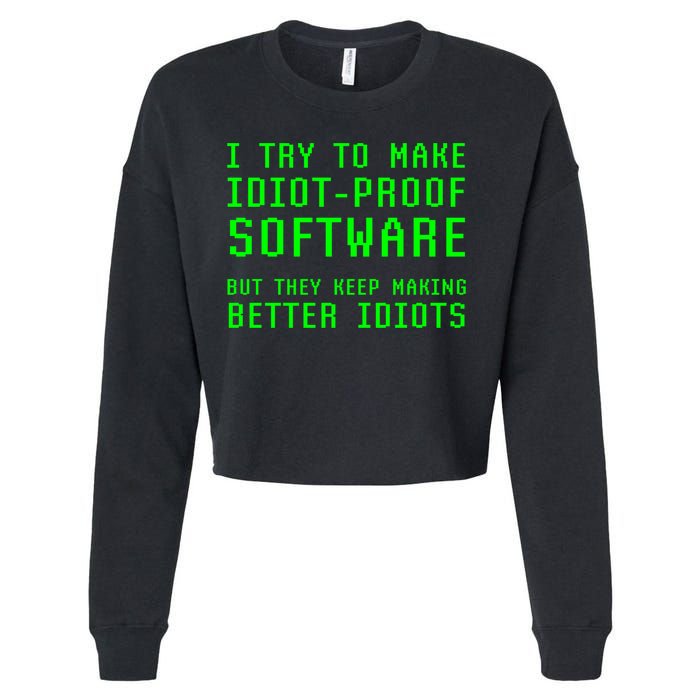 I Try To Make Idiot Proof Software They Make Better Idiots Gift Cropped Pullover Crew