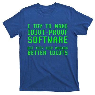 I Try To Make Idiot Proof Software They Make Better Idiots Gift T-Shirt