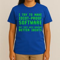 I Try To Make Idiot Proof Software They Make Better Idiots Gift T-Shirt
