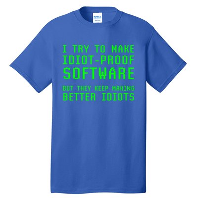 I Try To Make Idiot Proof Software They Make Better Idiots Gift Tall T-Shirt