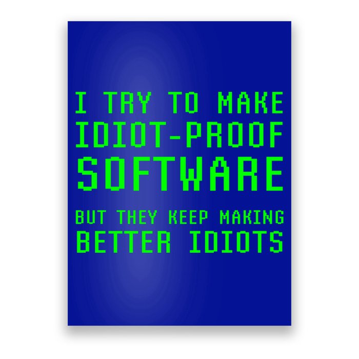 I Try To Make Idiot Proof Software They Make Better Idiots Gift Poster