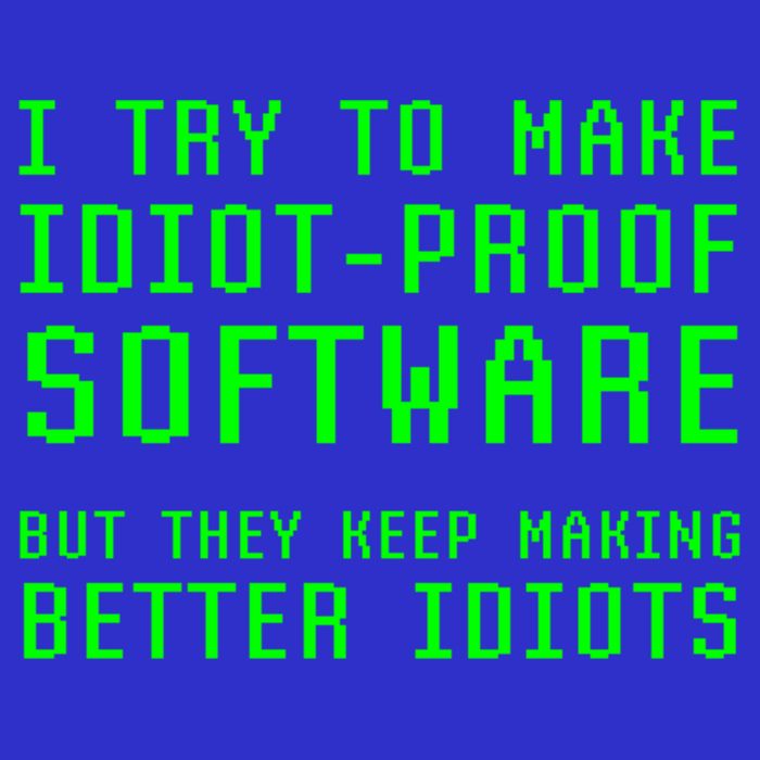 I Try To Make Idiot Proof Software They Make Better Idiots Gift Poster