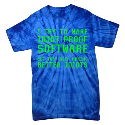 I Try To Make Idiot Proof Software They Make Better Idiots Gift Tie-Dye T-Shirt