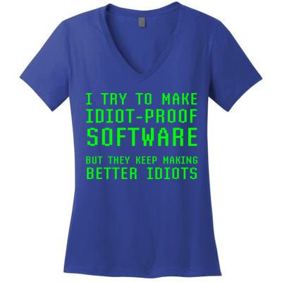 I Try To Make Idiot Proof Software They Make Better Idiots Gift Women's V-Neck T-Shirt