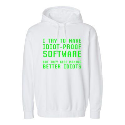 I Try To Make Idiot Proof Software They Make Better Idiots Gift Garment-Dyed Fleece Hoodie