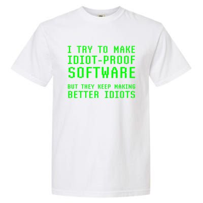 I Try To Make Idiot Proof Software They Make Better Idiots Gift Garment-Dyed Heavyweight T-Shirt