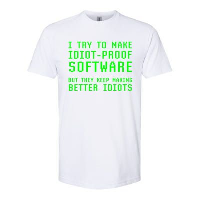 I Try To Make Idiot Proof Software They Make Better Idiots Gift Softstyle CVC T-Shirt