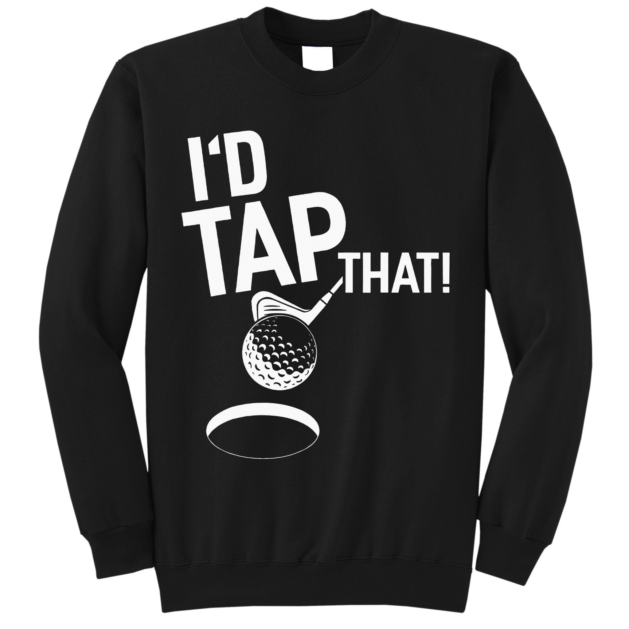 I'd Tap That Golf Funny Golf Tall Sweatshirt