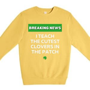 I Teach The Cutest Clovers In Patch Irish St Patrick's Day Gift Premium Crewneck Sweatshirt