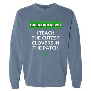 I Teach The Cutest Clovers In Patch Irish St Patrick's Day Gift Garment-Dyed Sweatshirt