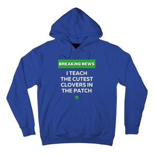 I Teach The Cutest Clovers In Patch Irish St Patrick's Day Gift Hoodie