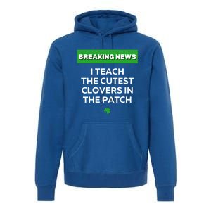 I Teach The Cutest Clovers In Patch Irish St Patrick's Day Gift Premium Hoodie