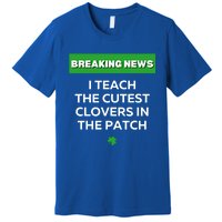 I Teach The Cutest Clovers In Patch Irish St Patrick's Day Gift Premium T-Shirt