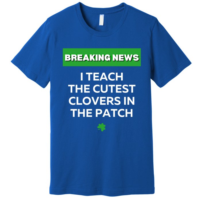 I Teach The Cutest Clovers In Patch Irish St Patrick's Day Gift Premium T-Shirt