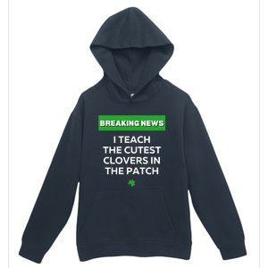 I Teach The Cutest Clovers In Patch Irish St Patrick's Day Gift Urban Pullover Hoodie