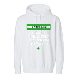 I Teach The Cutest Clovers In Patch Irish St Patrick's Day Gift Garment-Dyed Fleece Hoodie