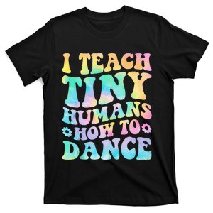 I Teach Tiny Humans How To Dance Ballet Dance Teacher T-Shirt