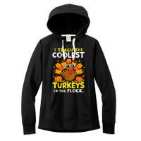 I Teach The Coolest Turkeys The Flock Thanksgiving Teacher Women's Fleece Hoodie