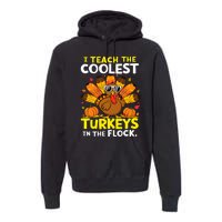 I Teach The Coolest Turkeys The Flock Thanksgiving Teacher Premium Hoodie