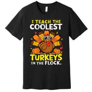 I Teach The Coolest Turkeys The Flock Thanksgiving Teacher Premium T-Shirt