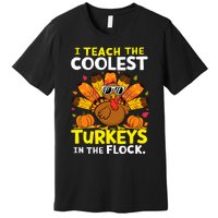 I Teach The Coolest Turkeys The Flock Thanksgiving Teacher Premium T-Shirt