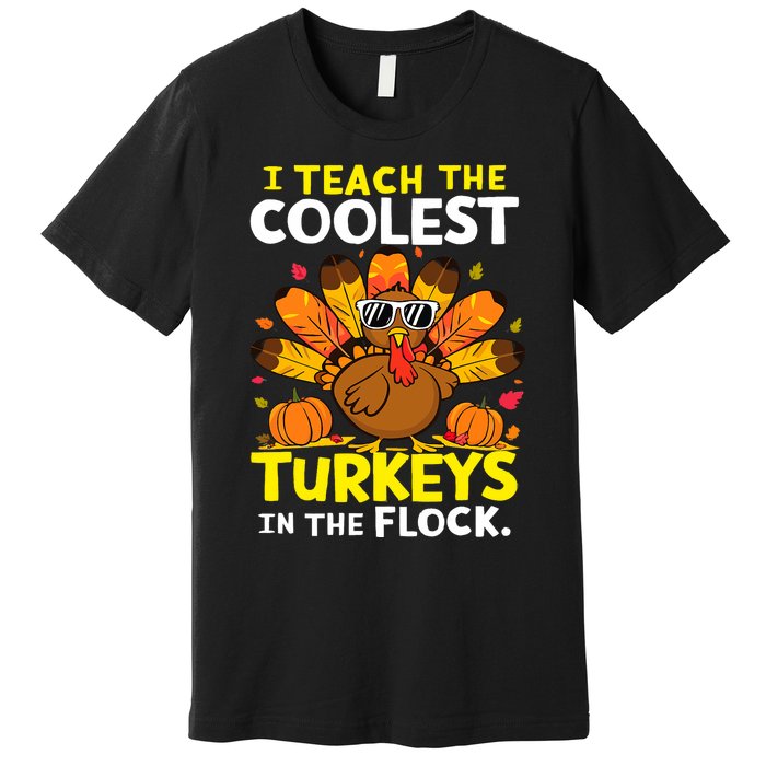 I Teach The Coolest Turkeys The Flock Thanksgiving Teacher Premium T-Shirt