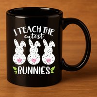 I Teach The Cutest Bunnies Love Teaching 11oz C Handle Ceramic Mug
