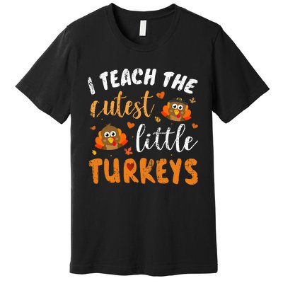 I Teach The Cutest Little Turkeys For Teacher Thanksgiving Premium T-Shirt