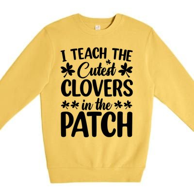 I Teach The Cutest Clovers In The Patch St Patricks Day Gift Premium Crewneck Sweatshirt