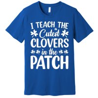 I Teach The Cutest Clovers In The Patch St Patricks Day Gift Premium T-Shirt