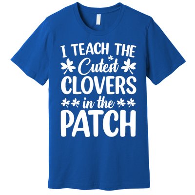 I Teach The Cutest Clovers In The Patch St Patricks Day Gift Premium T-Shirt