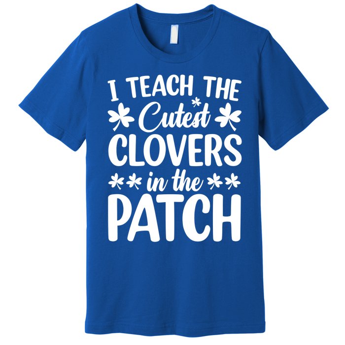 I Teach The Cutest Clovers In The Patch St Patricks Day Gift Premium T-Shirt