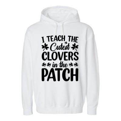 I Teach The Cutest Clovers In The Patch St Patricks Day Gift Garment-Dyed Fleece Hoodie