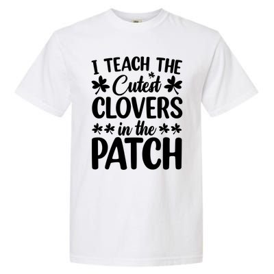 I Teach The Cutest Clovers In The Patch St Patricks Day Gift Garment-Dyed Heavyweight T-Shirt