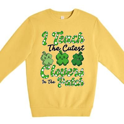 I Teach The Cutest Clovers In The Patch St Patricks Day Great Gift Premium Crewneck Sweatshirt