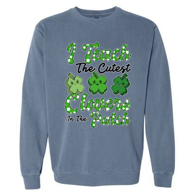 I Teach The Cutest Clovers In The Patch St Patricks Day Great Gift Garment-Dyed Sweatshirt