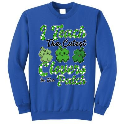 I Teach The Cutest Clovers In The Patch St Patricks Day Great Gift Sweatshirt