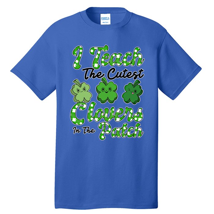 I Teach The Cutest Clovers In The Patch St Patricks Day Great Gift Tall T-Shirt