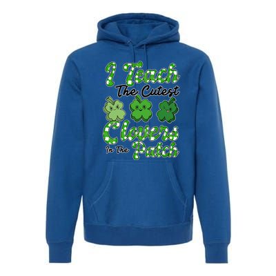 I Teach The Cutest Clovers In The Patch St Patricks Day Great Gift Premium Hoodie